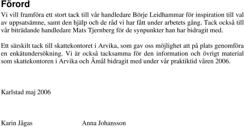 Ett särskilt tack till skattekontoret i Arvika, som gav oss möjlighet att på plats genomföra en enkätundersökning.