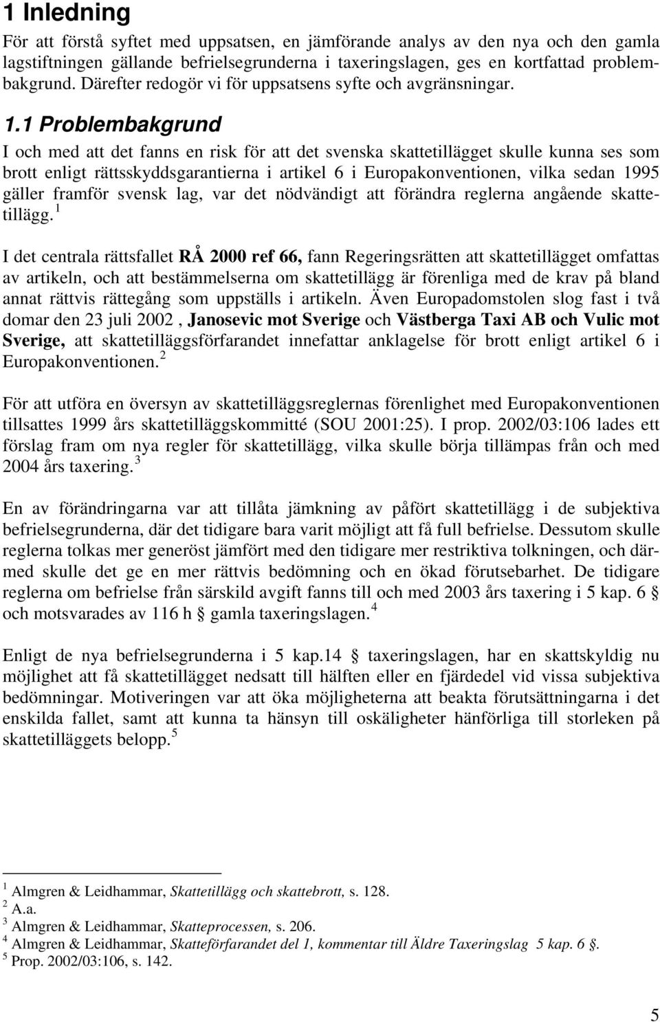 1 Problembakgrund I och med att det fanns en risk för att det svenska skattetillägget skulle kunna ses som brott enligt rättsskyddsgarantierna i artikel 6 i Europakonventionen, vilka sedan 1995
