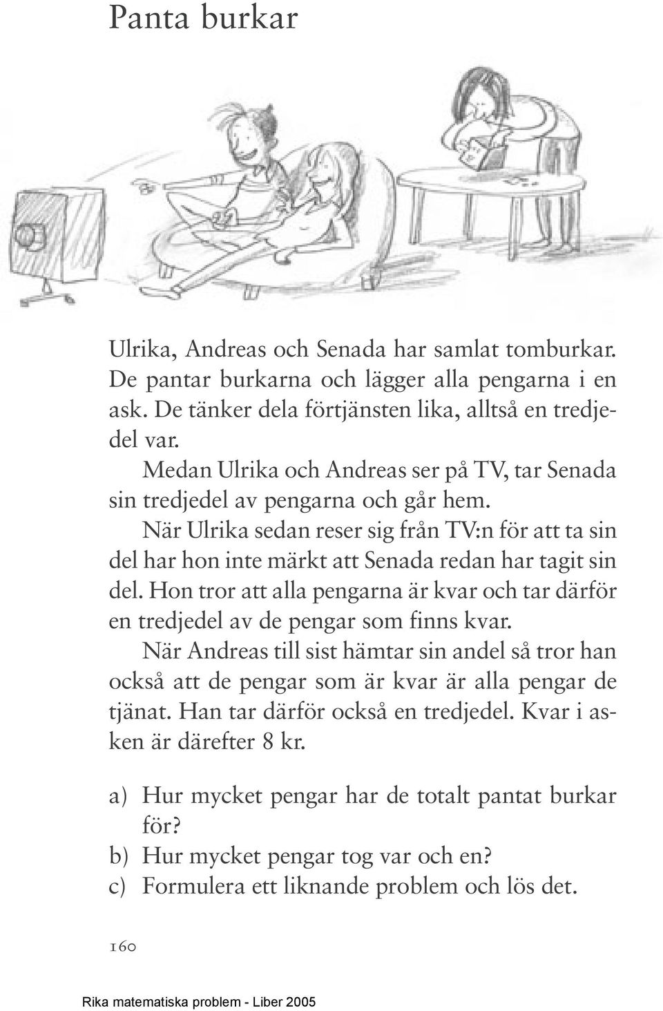 När Ulrika sedan reser sig från TV:n för att ta sin del har hon inte märkt att Senada redan har tagit sin del.