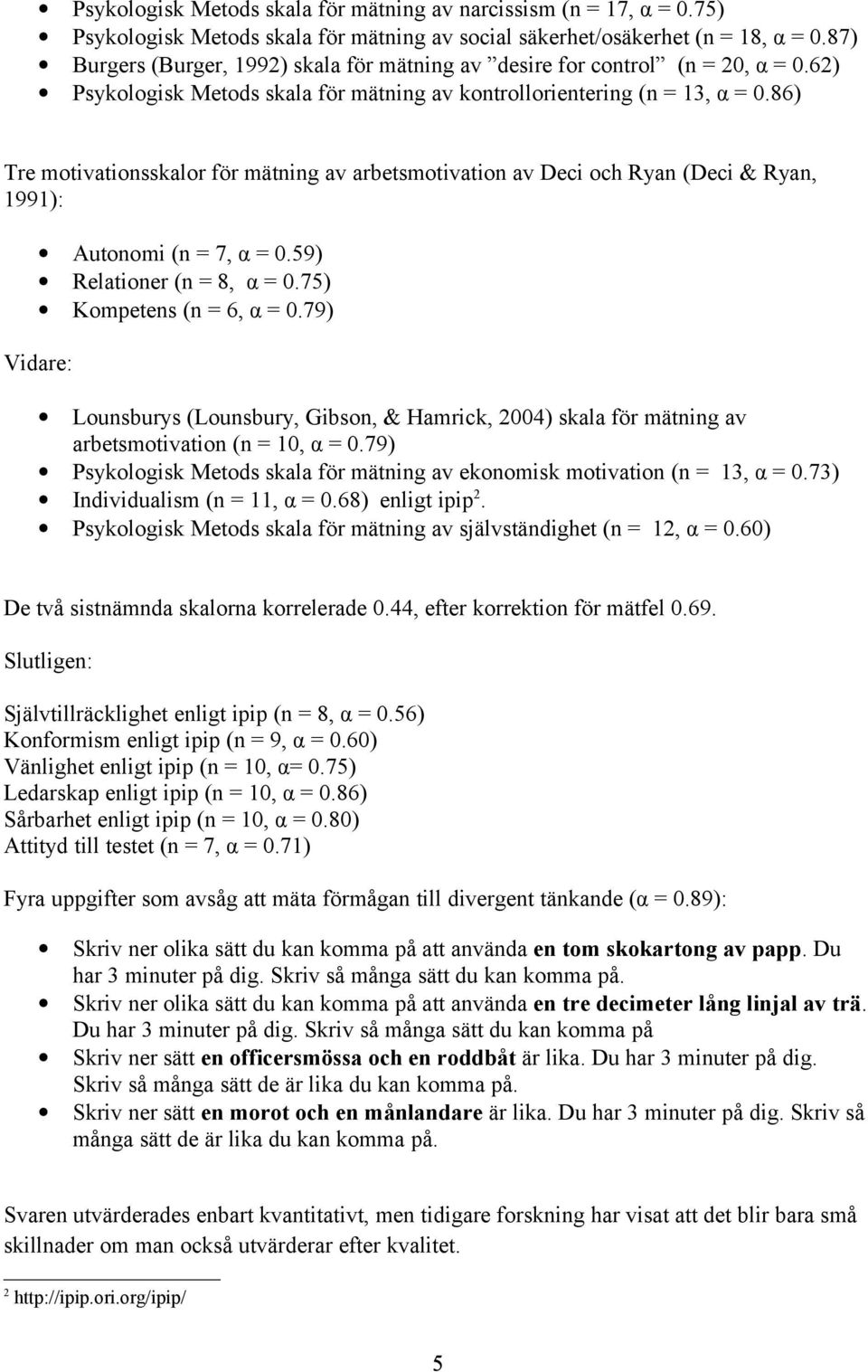 86) Tre motivationsskalor för mätning av arbetsmotivation av Deci och Ryan (Deci & Ryan, 1991): Autonomi (n = 7, α = 0.59) Relationer (n = 8, α = 0.75) Kompetens (n = 6, α = 0.