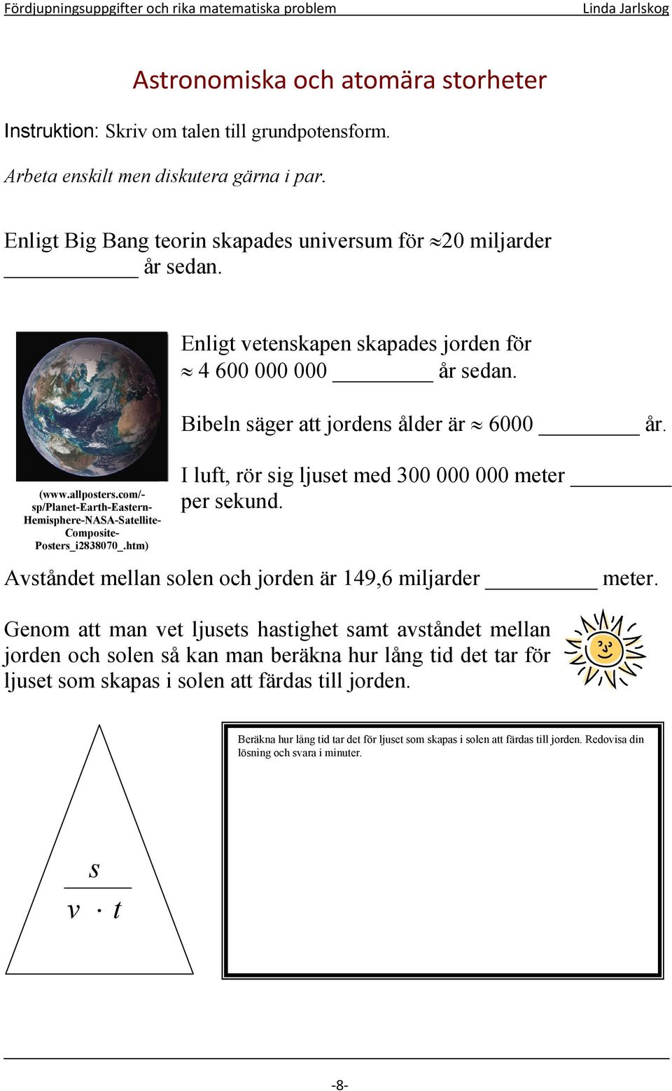 Bibeln säger att jordens ålder är 6000 år. I luft, rör sig ljuset med 300 000 000 meter per sekund. Avståndet mellan solen och jorden är 149,6 miljarder meter.