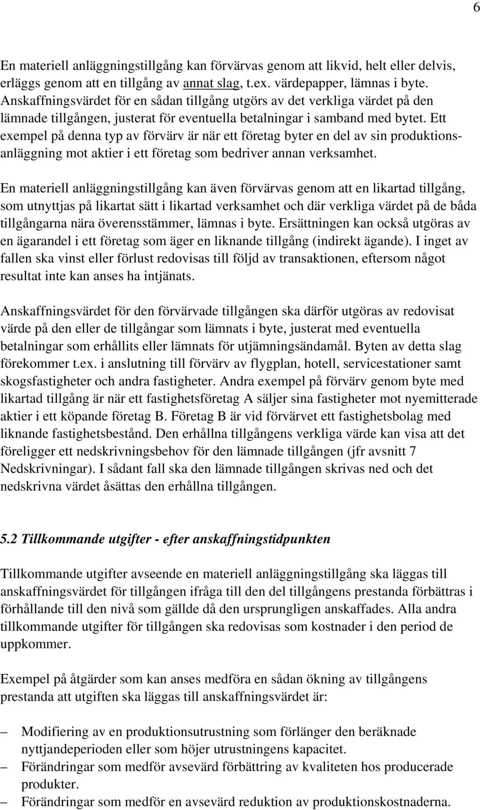 Ett exempel på denna typ av förvärv är när ett företag byter en del av sin produktionsanläggning mot aktier i ett företag som bedriver annan verksamhet.