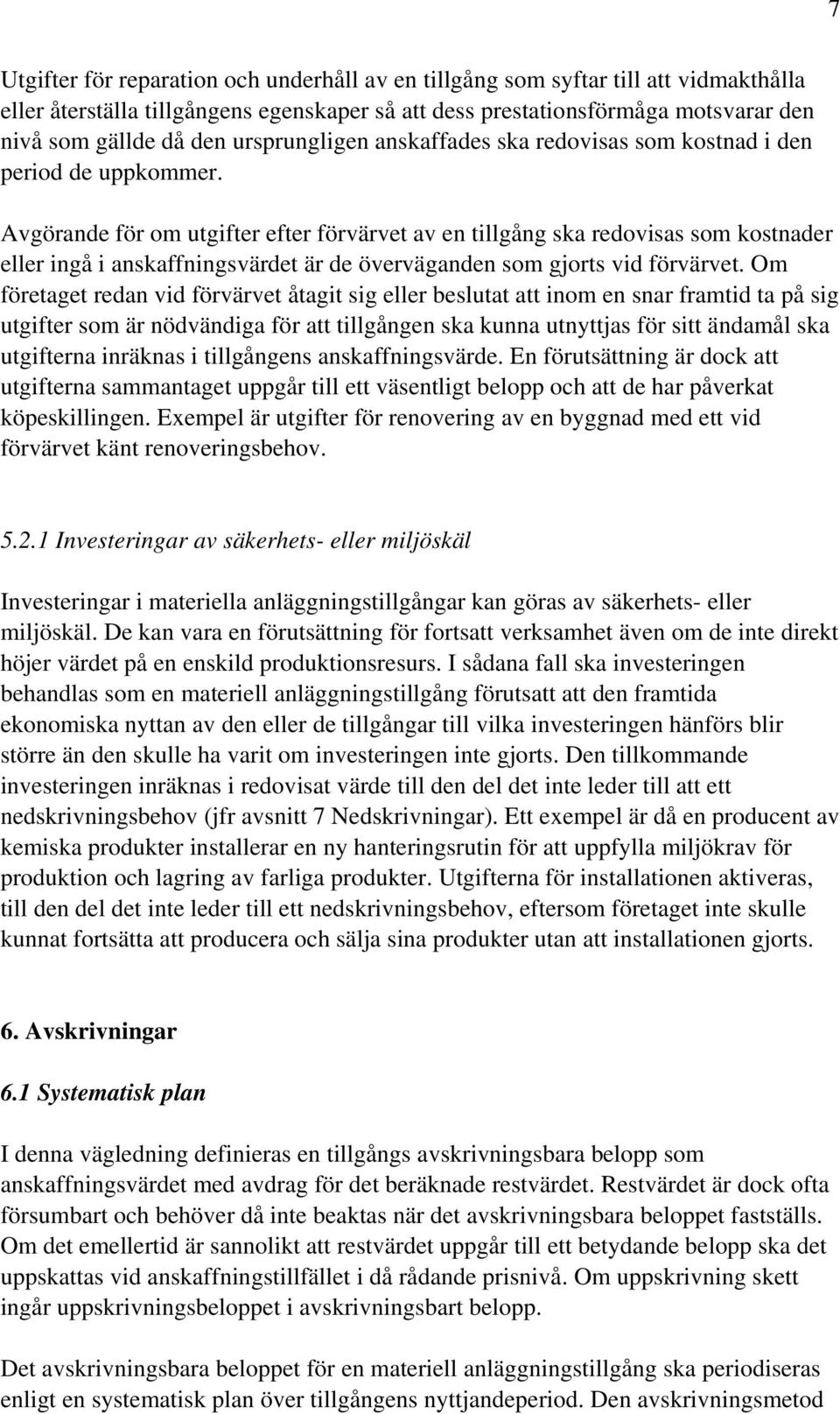 Avgörande för om utgifter efter förvärvet av en tillgång ska redovisas som kostnader eller ingå i anskaffningsvärdet är de överväganden som gjorts vid förvärvet.