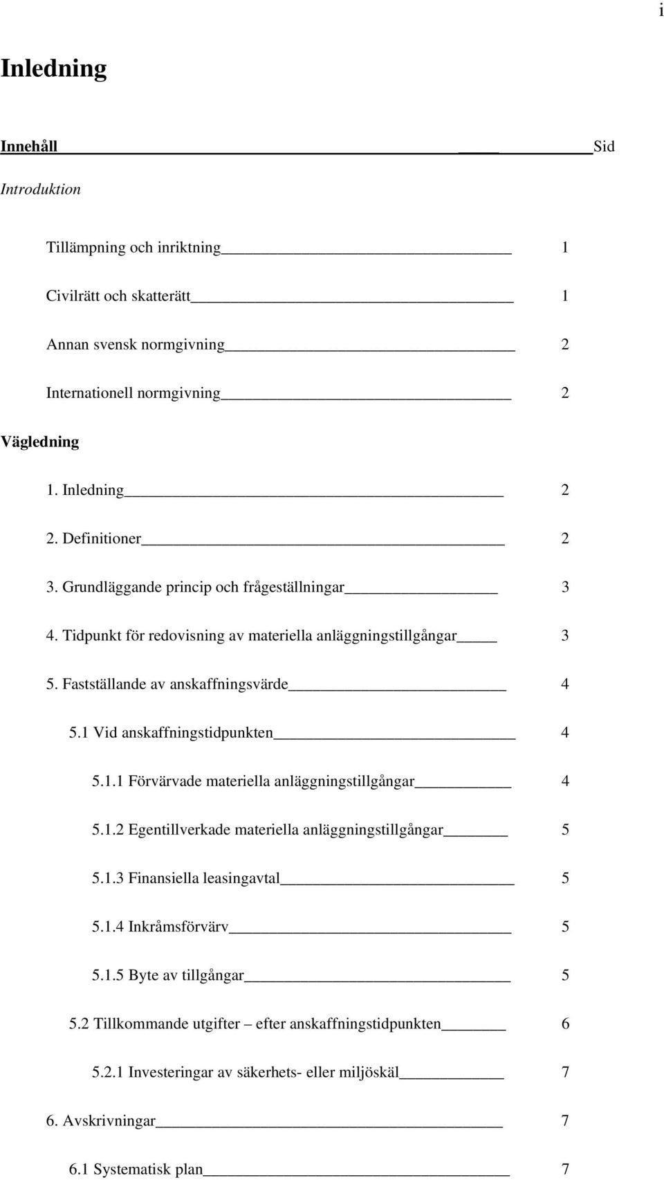 1 Vid anskaffningstidpunkten 4 5.1.1 Förvärvade materiella anläggningstillgångar 4 5.1.2 Egentillverkade materiella anläggningstillgångar 5 5.1.3 Finansiella leasingavtal 5 5.1.4 Inkråmsförvärv 5 5.