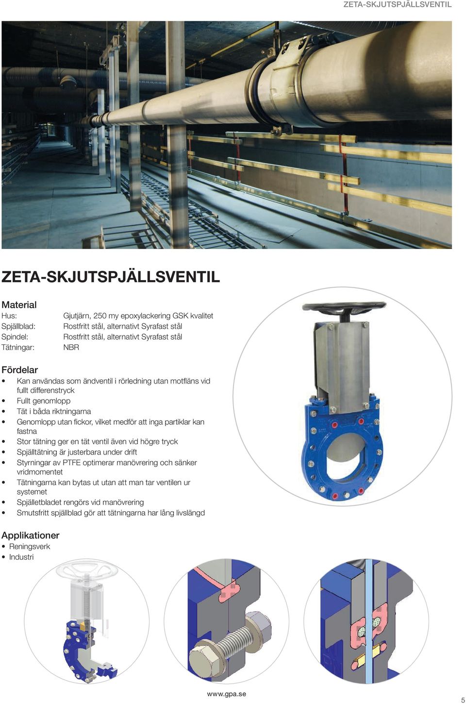 medför att inga partiklar kan fastna Stor tätning ger en tät ventil även vid högre tryck Spjälltätning är justerbara under drift Styrningar av PTFE optimerar manövrering och sänker