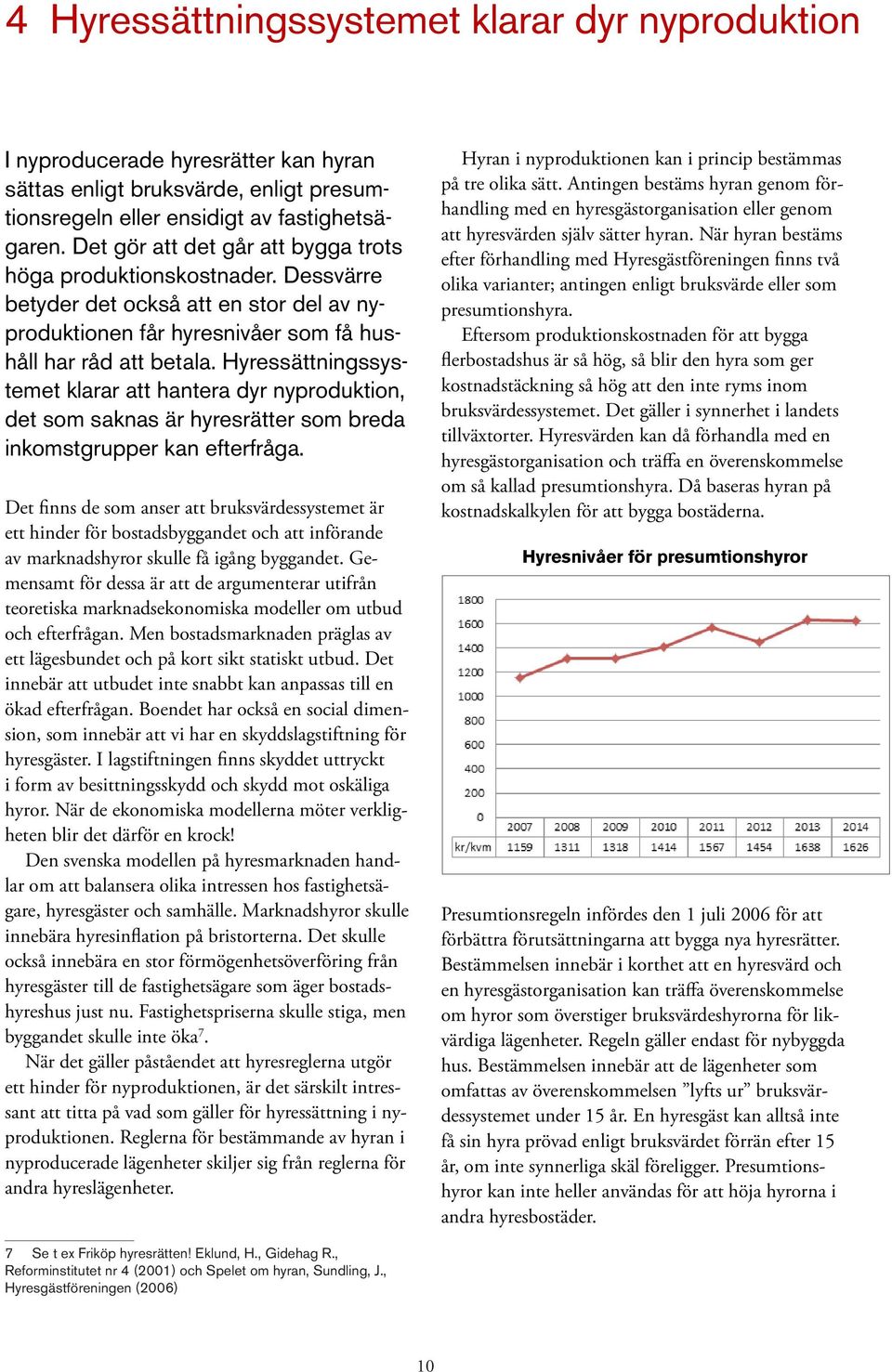 Hyressättningssystemet klarar att hantera dyr nyproduktion, det som saknas är hyresrätter som breda inkomstgrupper kan efterfråga.