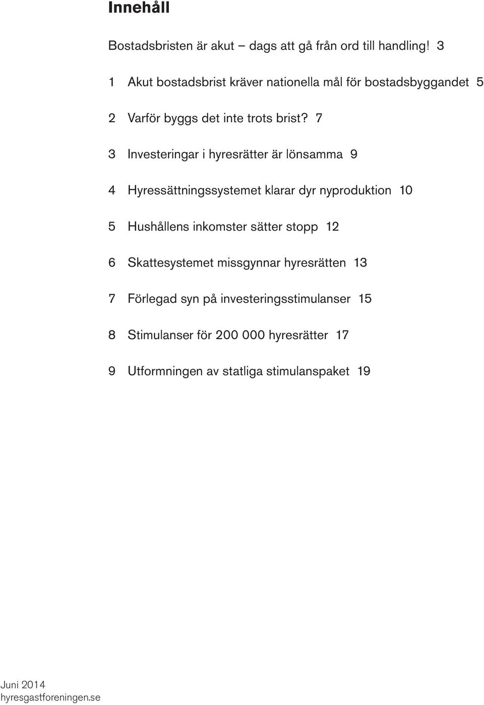 7 3 Investeringar i hyresrätter är lönsamma 9 4 Hyressättningssystemet klarar dyr nyproduktion 10 5 Hushållens inkomster sätter