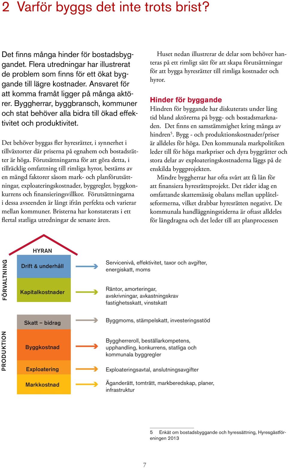 Det behöver byggas fler hyresrätter, i synnerhet i tillväxtorter där priserna på egnahem och bostadsrätter är höga.