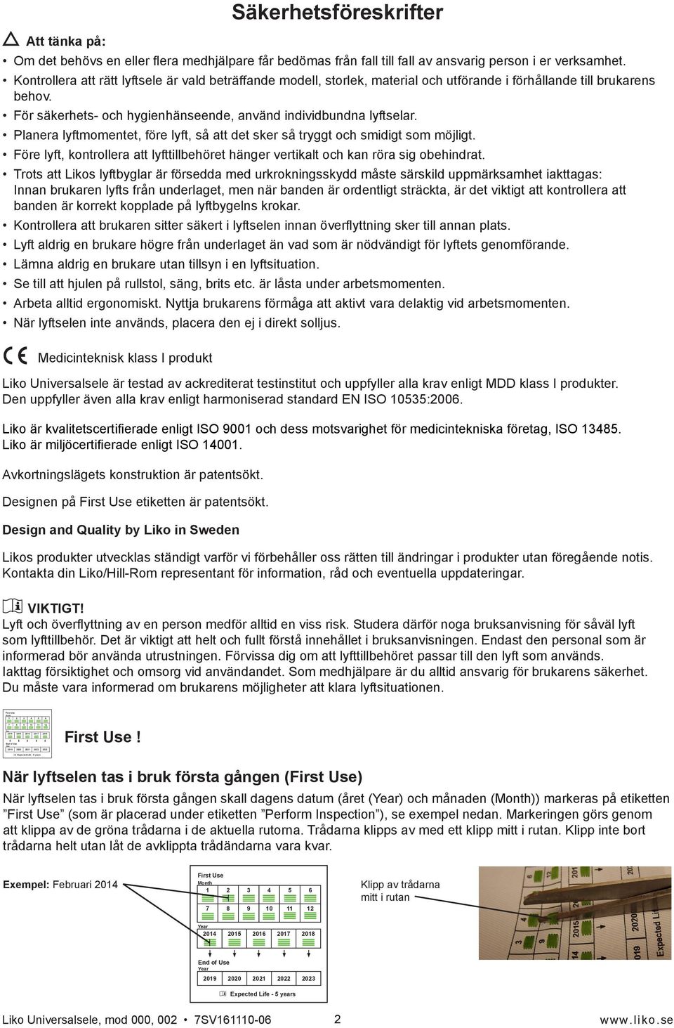 Kontrollera att rätt lyftsele är vald beträffande modell, storlek, material och utförande i förhållande till brukarens behov. För säkerhets- och hygienhänseende, använd individbundna lyftselar.