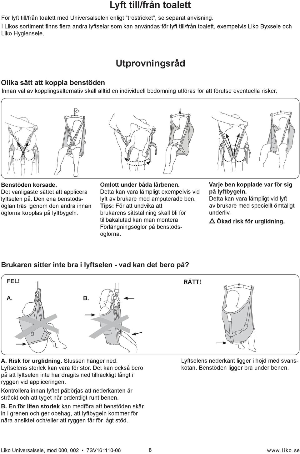 Utprovningsråd Olika sätt att koppla benstöden Innan val av kopplingsalternativ skall alltid en individuell bedömning utföras för att förutse eventuella risker. Benstöden korsade.