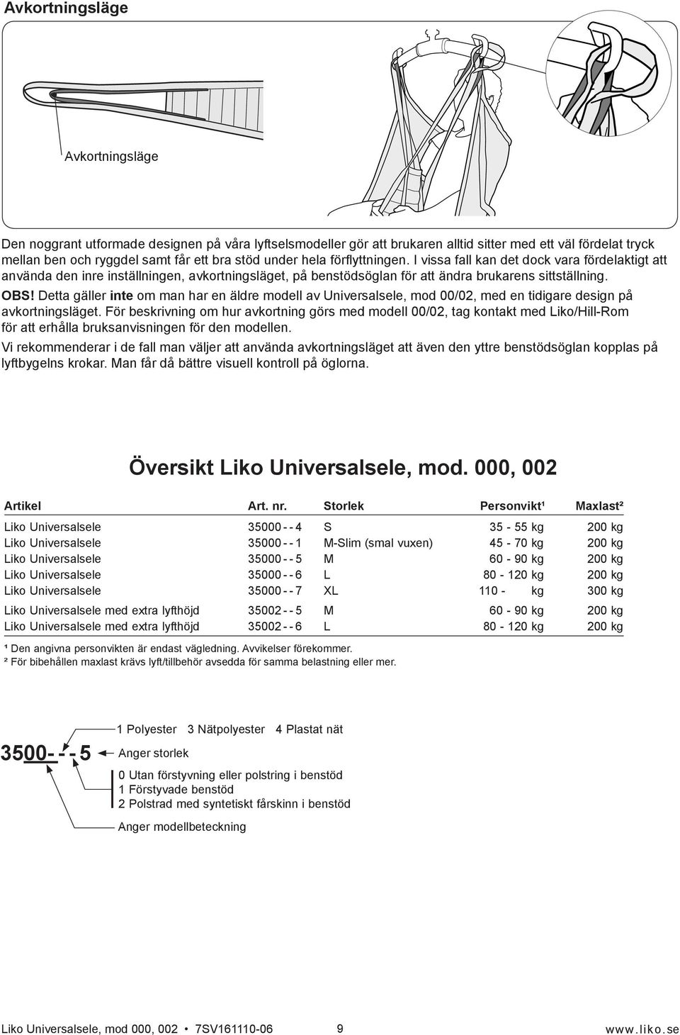 Detta gäller inte om man har en äldre modell av Universalsele, mod 00/02, med en tidigare design på avkortningsläget.