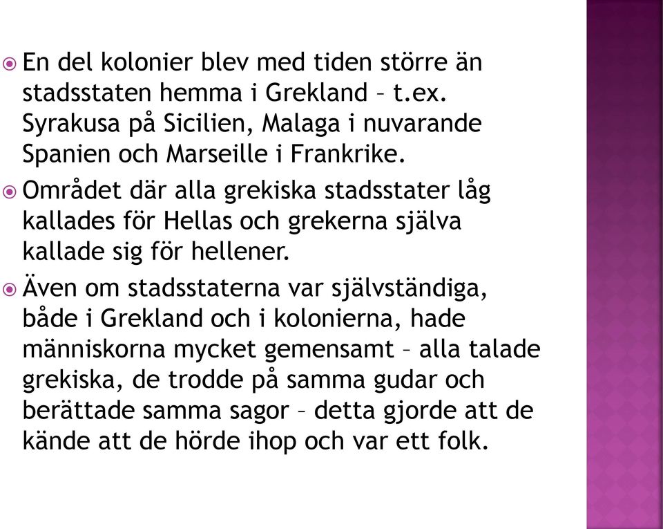 Området där alla grekiska stadsstater låg kallades för Hellas och grekerna själva kallade sig för hellener.