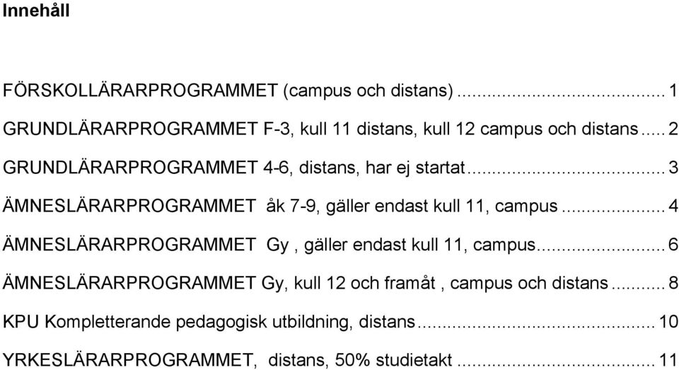 .. 2 GRUNDLÄRARPROGRAMMET 4-6, distans, har ej startat... 3 ÄMNESLÄRARPROGRAMMET åk 7-9, gäller endast kull 11, campus.