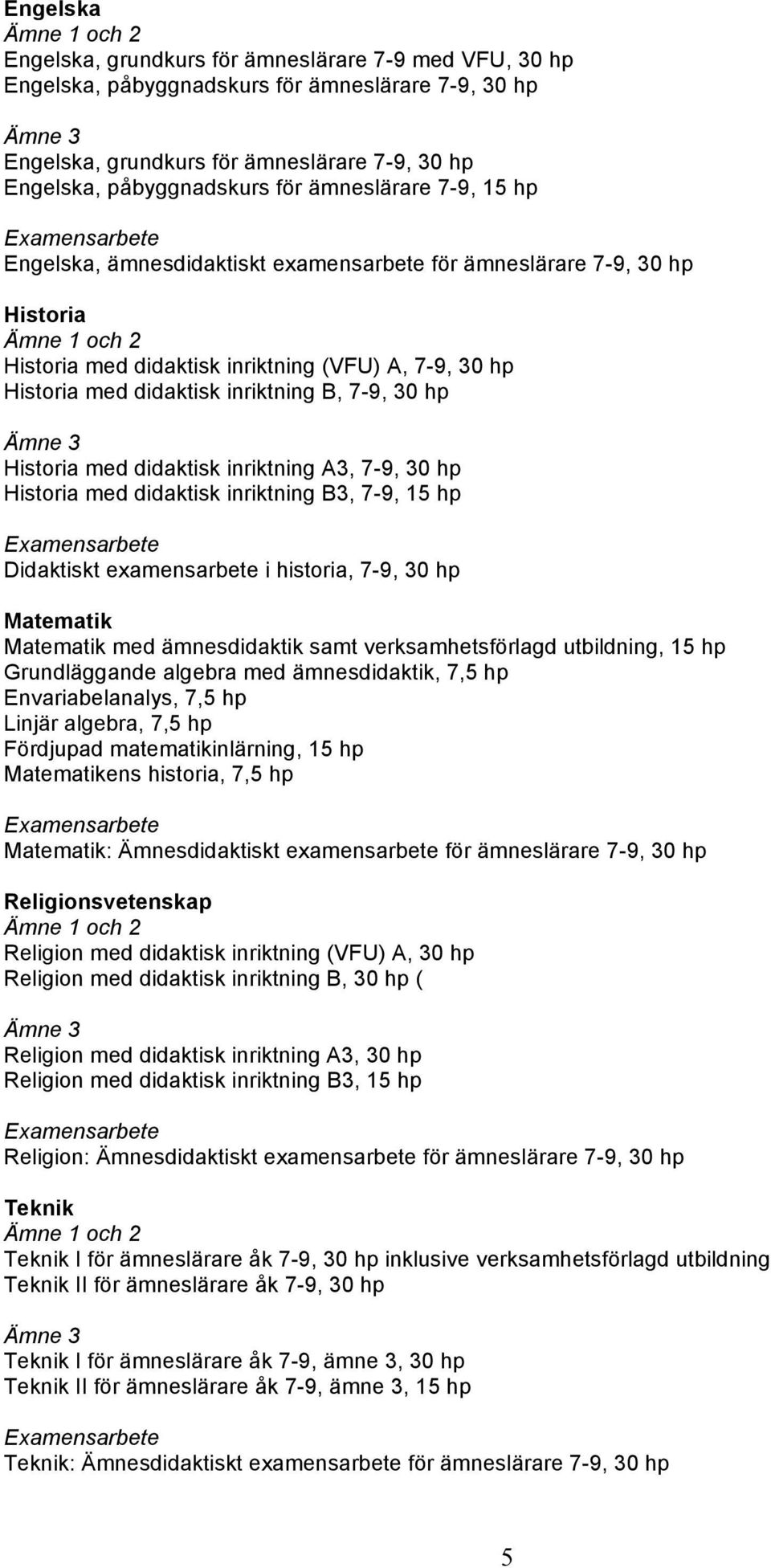 Historia med didaktisk inriktning B, 7-9, 30 hp Ämne 3 Historia med didaktisk inriktning A3, 7-9, 30 hp Historia med didaktisk inriktning B3, 7-9, 15 hp Examensarbete Didaktiskt examensarbete i