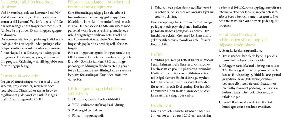 Du kommer att läsa om pedagogik, diskutera teologi, delta i ett regelbundet gudstjänstliv och genomföra en omfattande skrivprocess för att skapa ditt alldeles egna pedagogiska program, ett