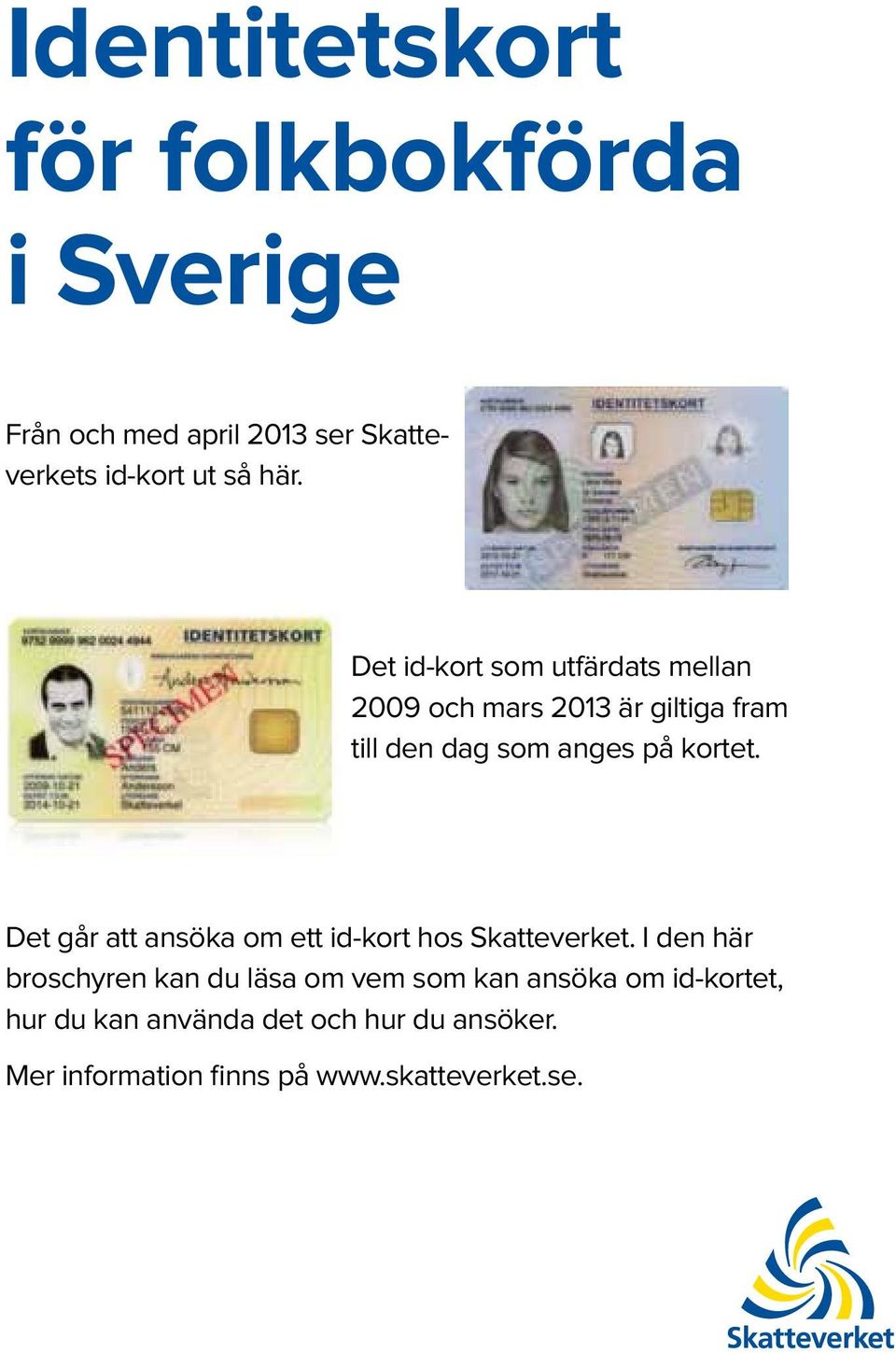 Det går att ansöka om ett id-kort hos Skatteverket.