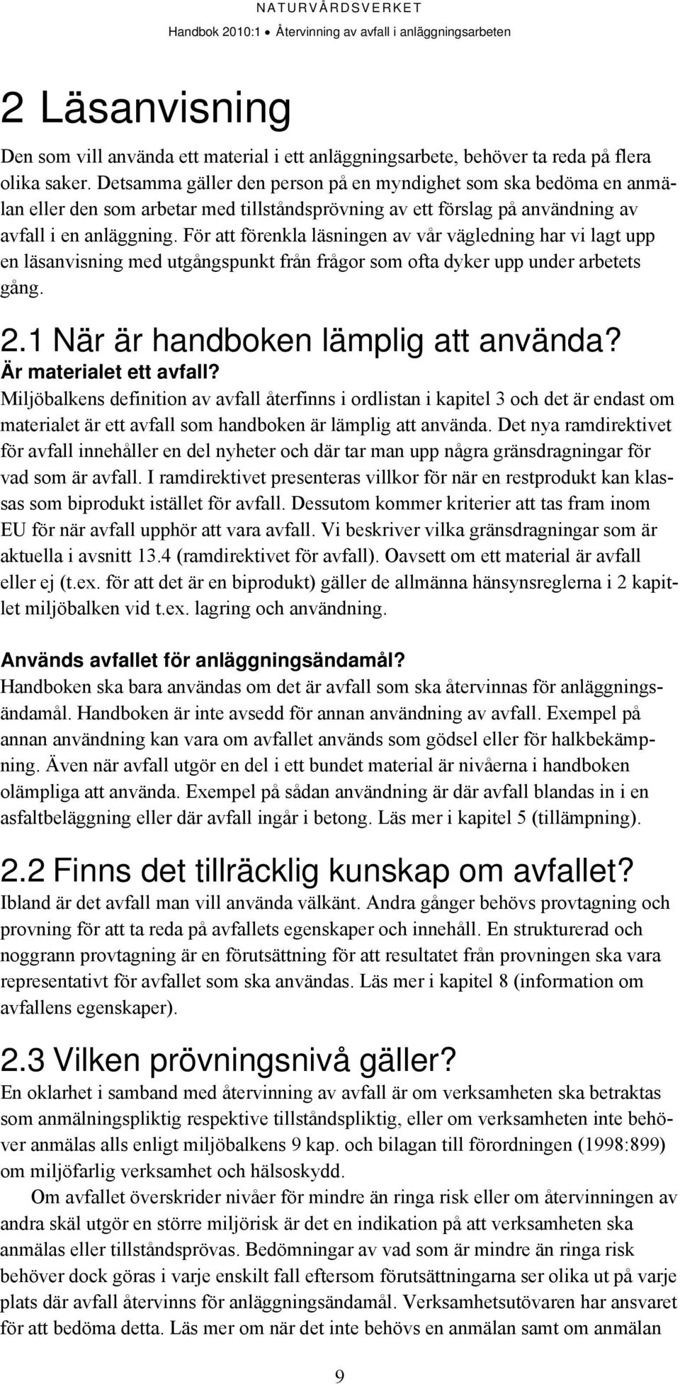 För att förenkla läsningen av vår vägledning har vi lagt upp en läsanvisning med utgångspunkt från frågor som ofta dyker upp under arbetets gång. 2.1 När är handboken lämplig att använda?