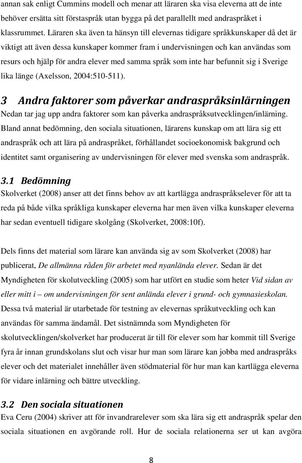 samma språk som inte har befunnit sig i Sverige lika länge (Axelsson, 2004:510-511).