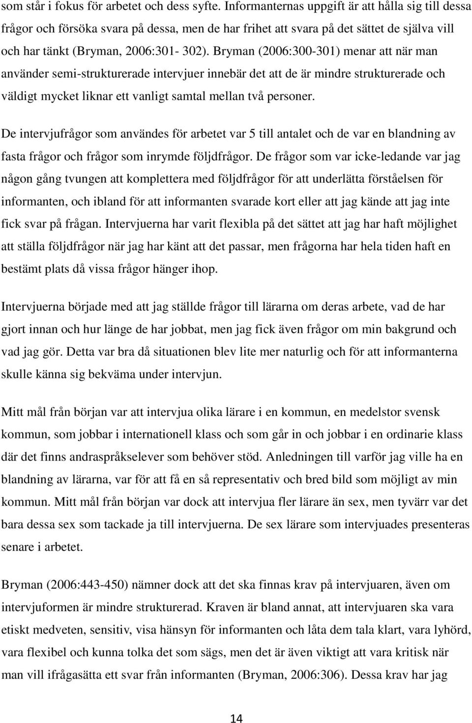 Bryman (2006:300-301) menar att när man använder semi-strukturerade intervjuer innebär det att de är mindre strukturerade och väldigt mycket liknar ett vanligt samtal mellan två personer.