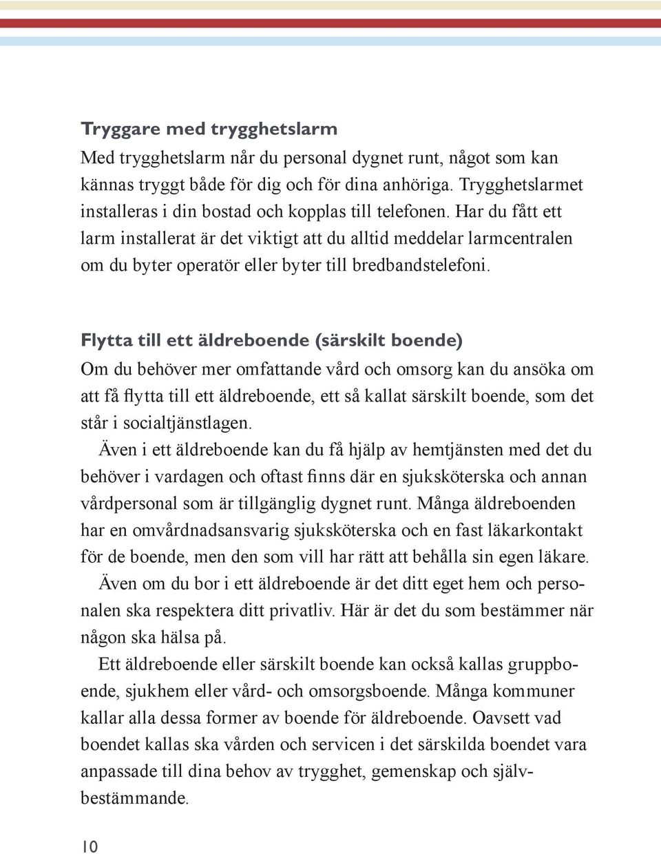 Har du fått ett larm installerat är det viktigt att du alltid meddelar larmcentralen om du byter operatör eller byter till bredbandstelefoni.