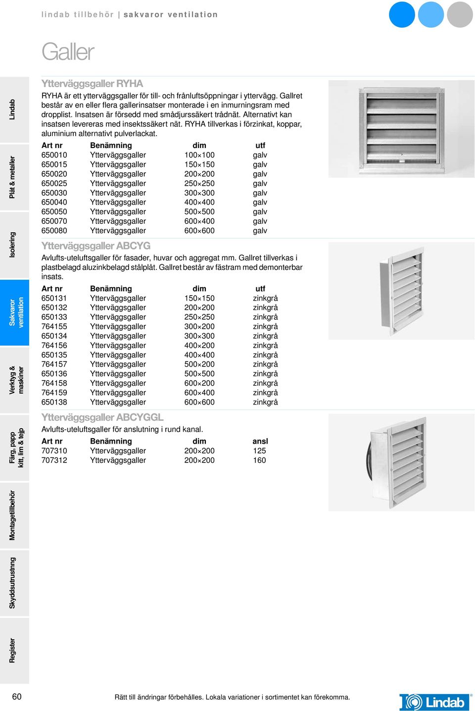utf 650010 Ytterväggsgaller 100 100 galv 650015 Ytterväggsgaller 150 150 galv 650020 Ytterväggsgaller 200 200 galv 650025 Ytterväggsgaller 250 250 galv 650030 Ytterväggsgaller 300 300 galv 650040