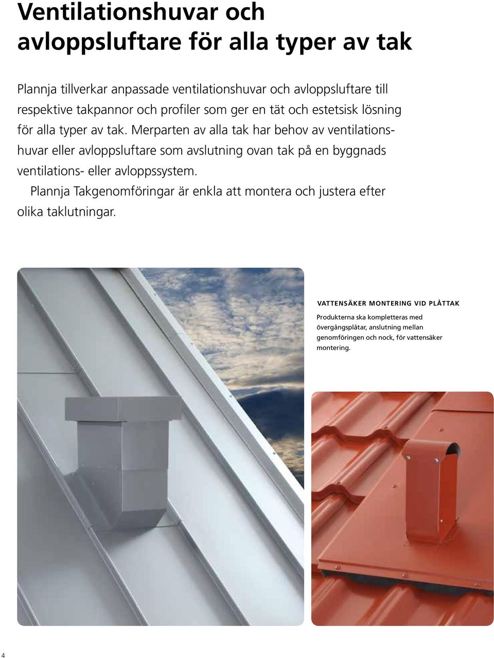 Merparten av alla tak har behov av ventilationshuvar eller avloppsluftare som avslutning ovan tak på en byggnads ventilations- eller avloppssystem.