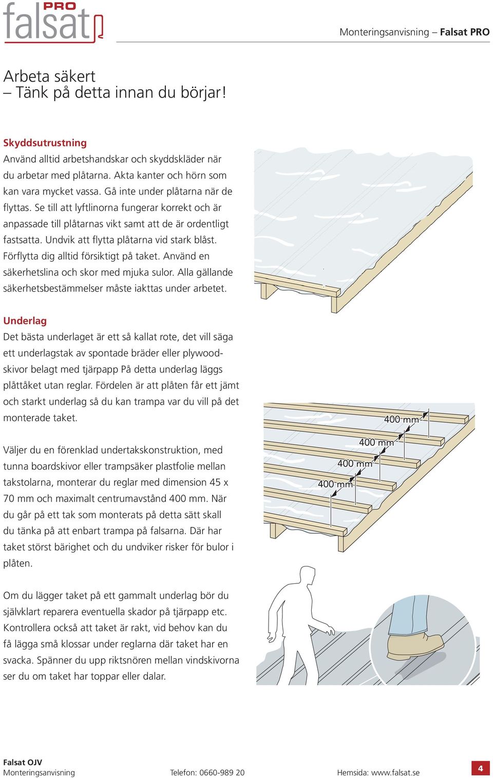 Förflytta dig alltid försiktigt på taket. Använd en säkerhetslina och skor med mjuka sulor. Alla gällande säkerhetsbestämmelser måste iakttas under arbetet.