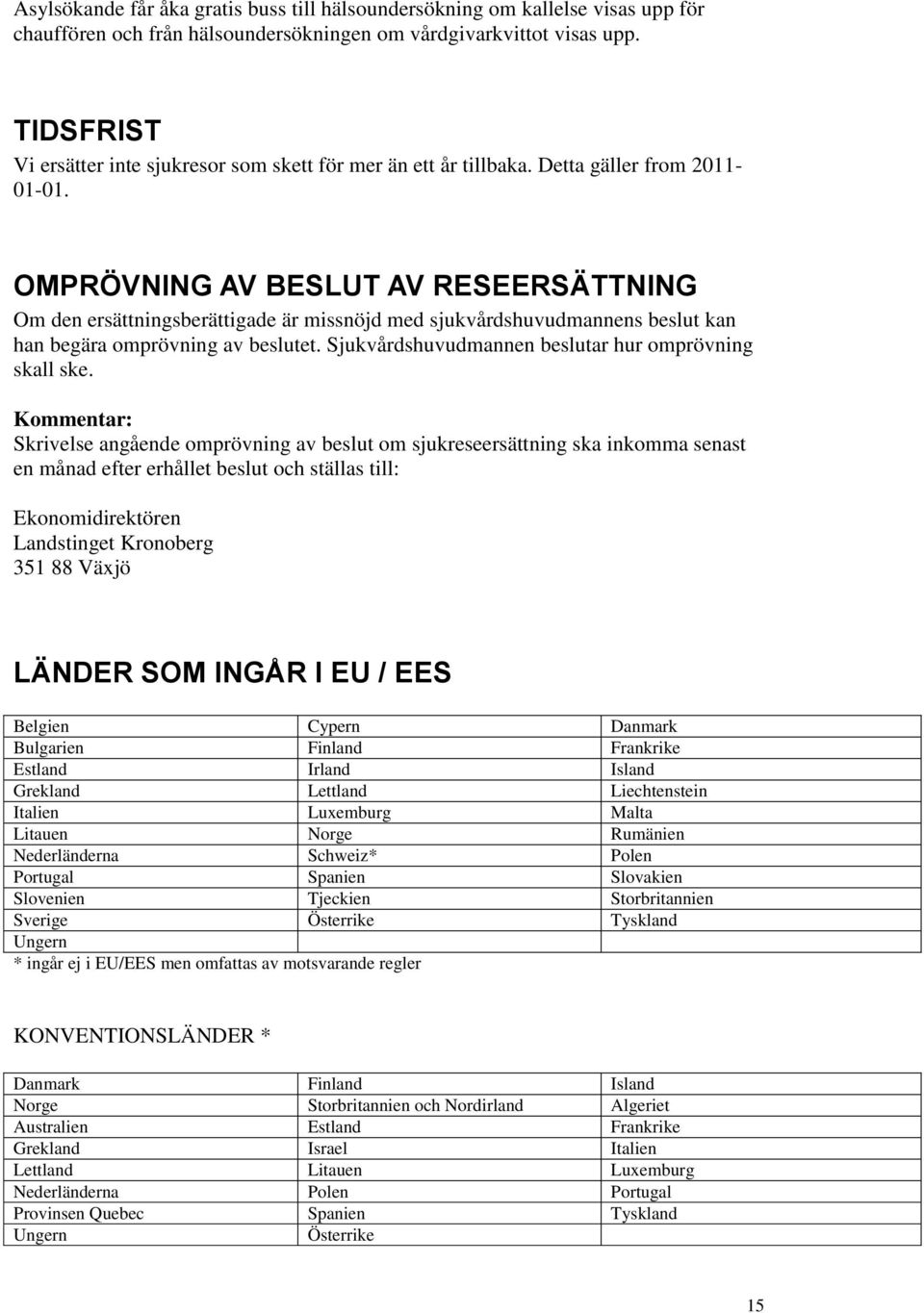 OMPRÖVNING AV BESLUT AV RESEERSÄTTNING Om den ersättningsberättigade är missnöjd med sjukvårdshuvudmannens beslut kan han begära omprövning av beslutet.