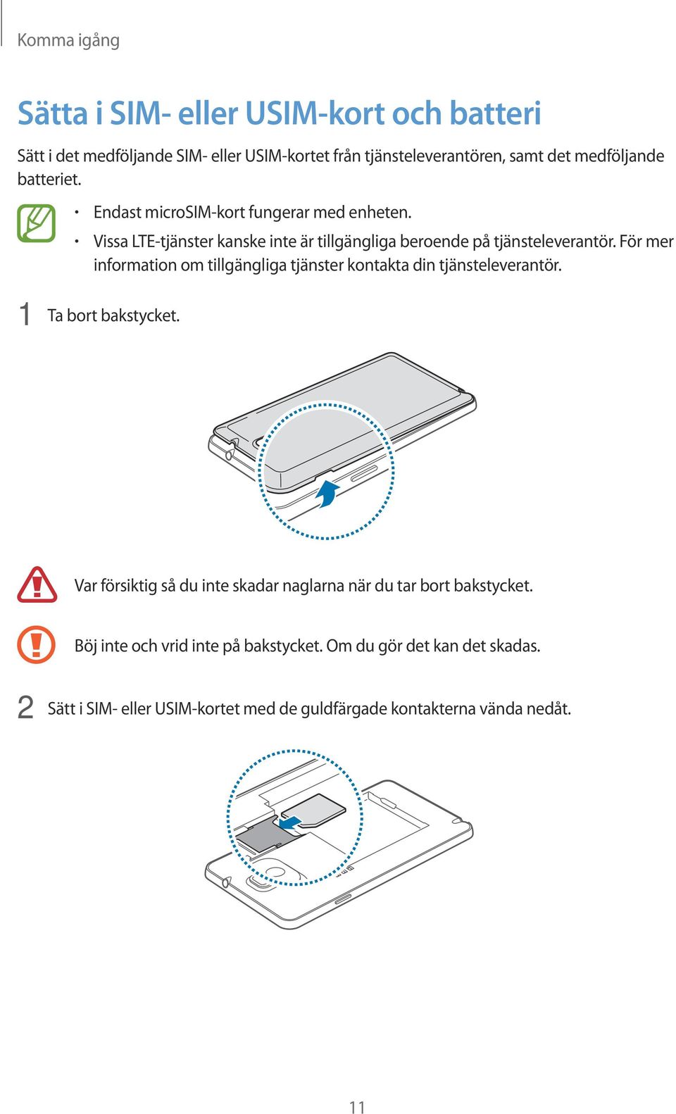 För mer information om tillgängliga tjänster kontakta din tjänsteleverantör. 1 Ta bort bakstycket.