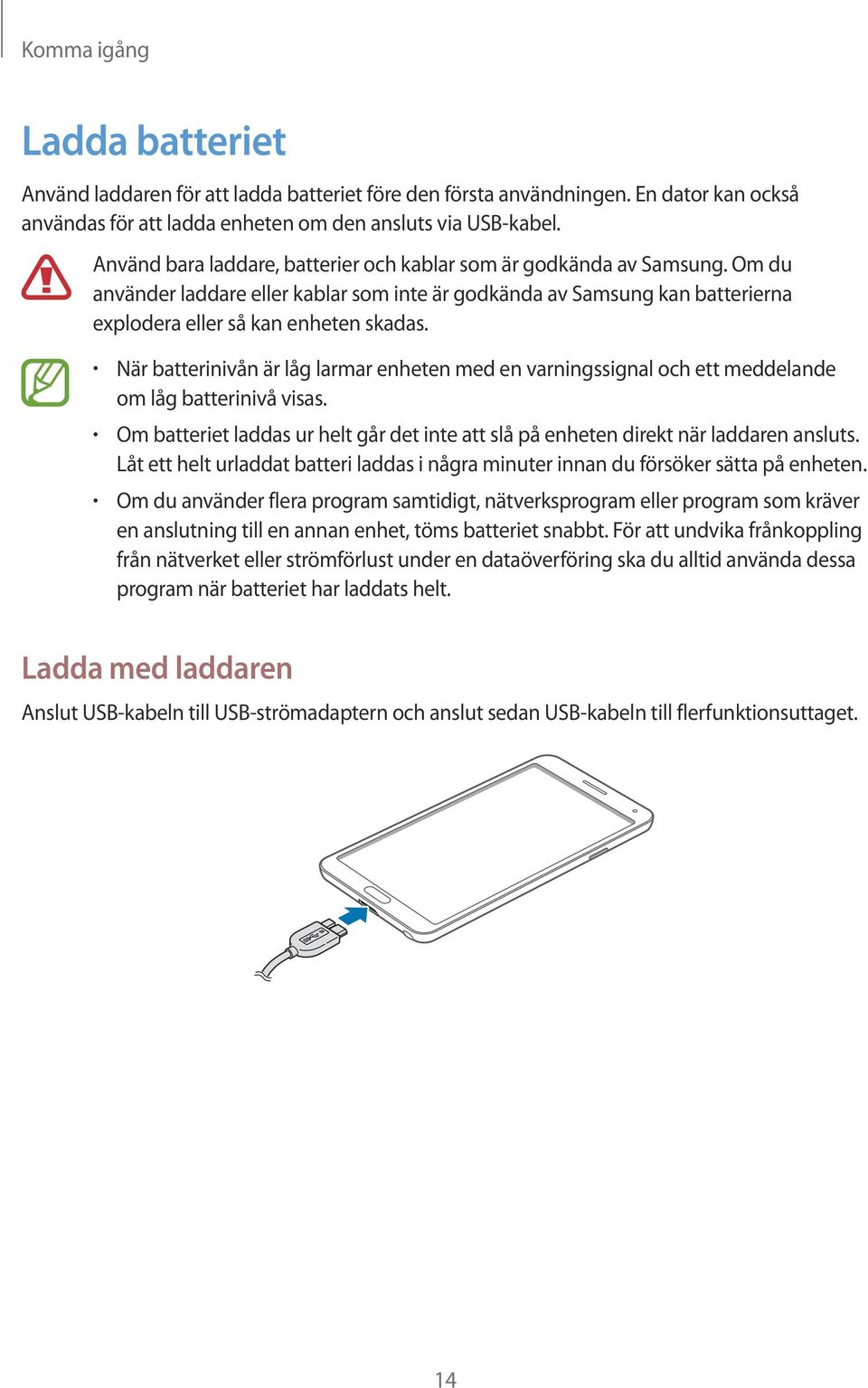 När batterinivån är låg larmar enheten med en varningssignal och ett meddelande om låg batterinivå visas. Om batteriet laddas ur helt går det inte att slå på enheten direkt när laddaren ansluts.
