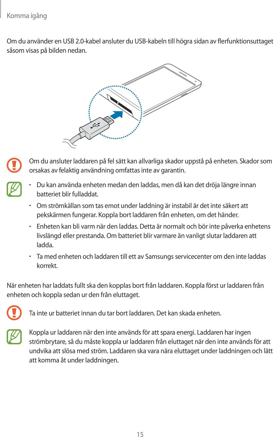 Du kan använda enheten medan den laddas, men då kan det dröja längre innan batteriet blir fulladdat. Om strömkällan som tas emot under laddning är instabil är det inte säkert att pekskärmen fungerar.