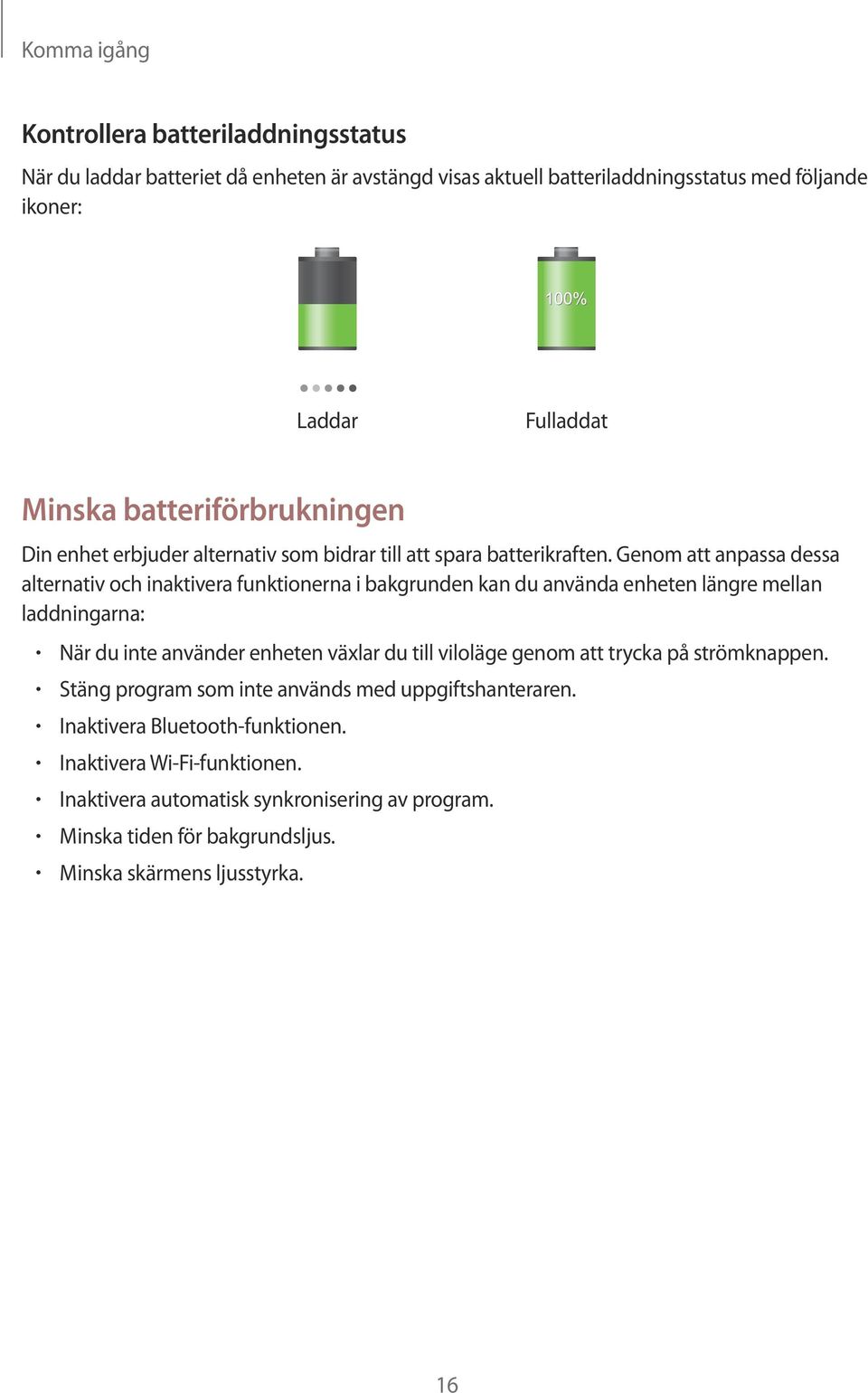 Genom att anpassa dessa alternativ och inaktivera funktionerna i bakgrunden kan du använda enheten längre mellan laddningarna: När du inte använder enheten växlar du till