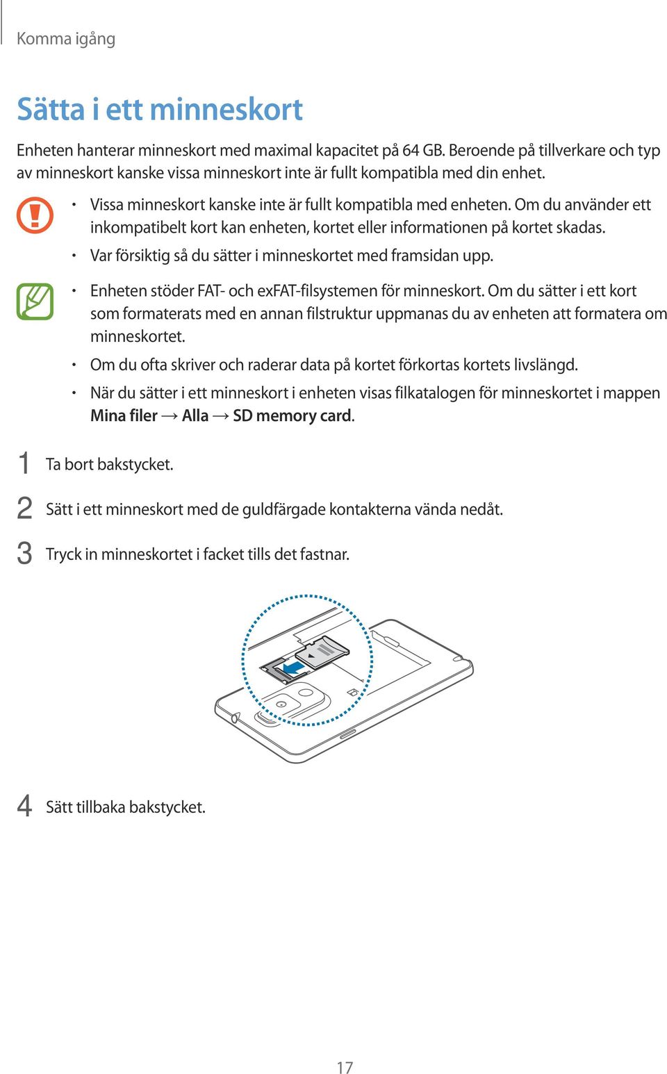 Om du använder ett inkompatibelt kort kan enheten, kortet eller informationen på kortet skadas. Var försiktig så du sätter i minneskortet med framsidan upp.