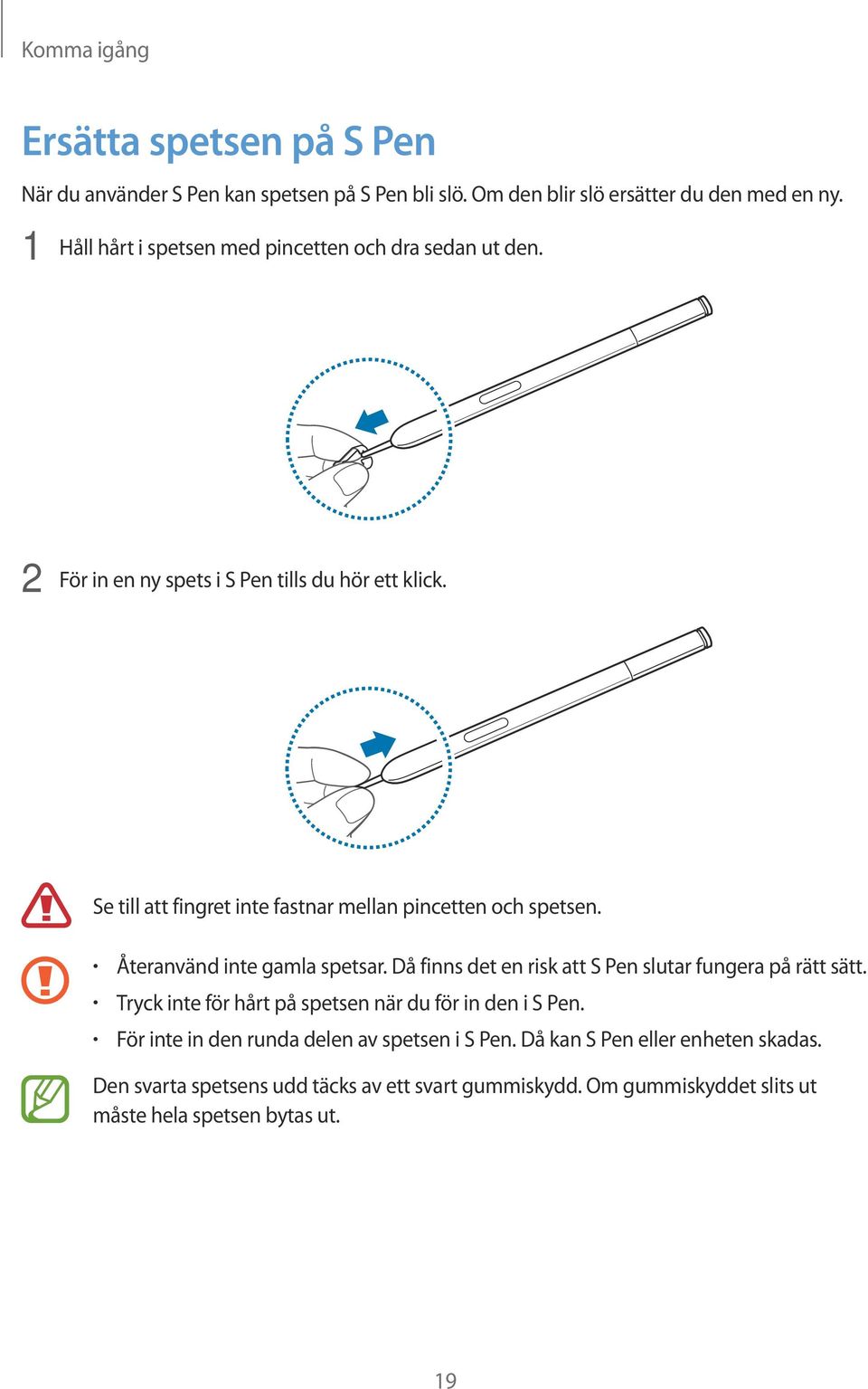 Se till att fingret inte fastnar mellan pincetten och spetsen. Återanvänd inte gamla spetsar. Då finns det en risk att S Pen slutar fungera på rätt sätt.