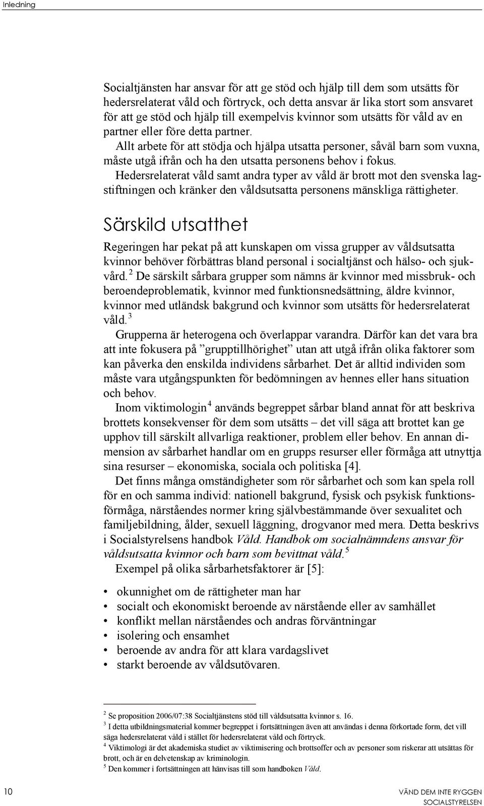 Allt arbete för att stödja och hjälpa utsatta personer, såväl barn som vuxna, måste utgå ifrån och ha den utsatta personens behov i fokus.