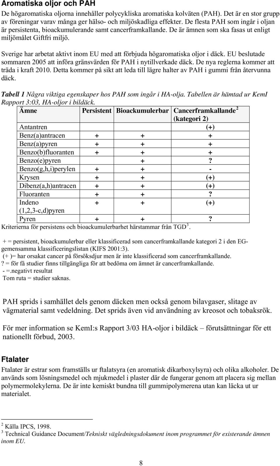 Sverige har arbetat aktivt inom EU med att förbjuda högaromatiska oljor i däck. EU beslutade sommaren 2005 att införa gränsvärden för PAH i nytillverkade däck.