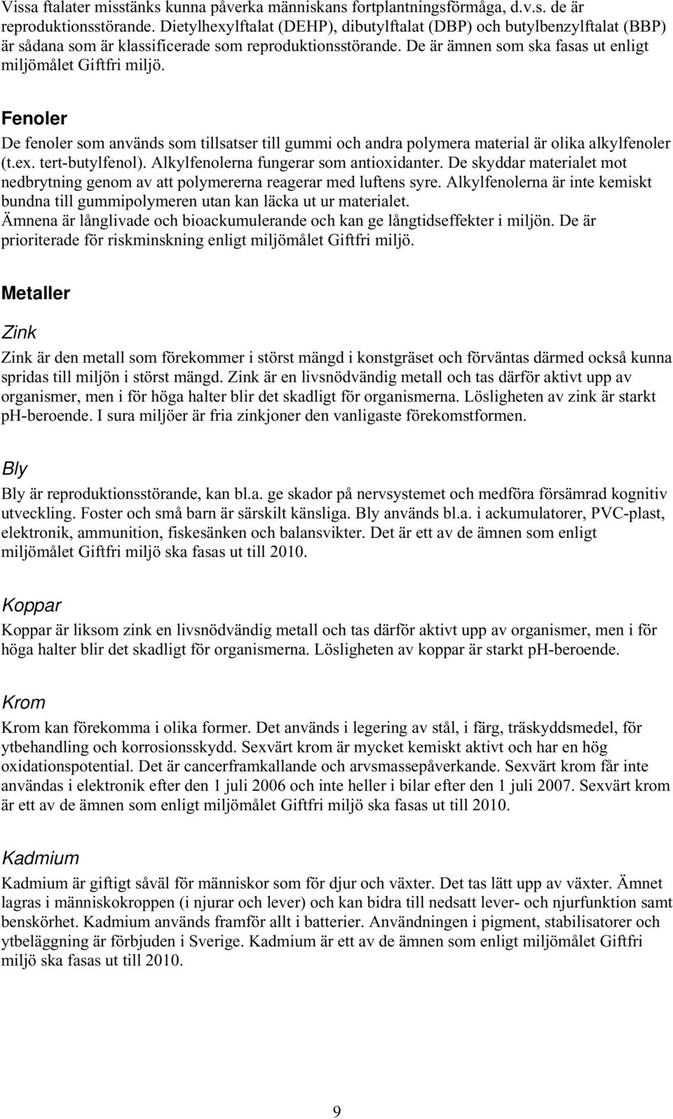 Fenoler De fenoler som används som tillsatser till gummi och andra polymera material är olika alkylfenoler (t.ex. tertbutylfenol). Alkylfenolerna fungerar som antioxidanter.