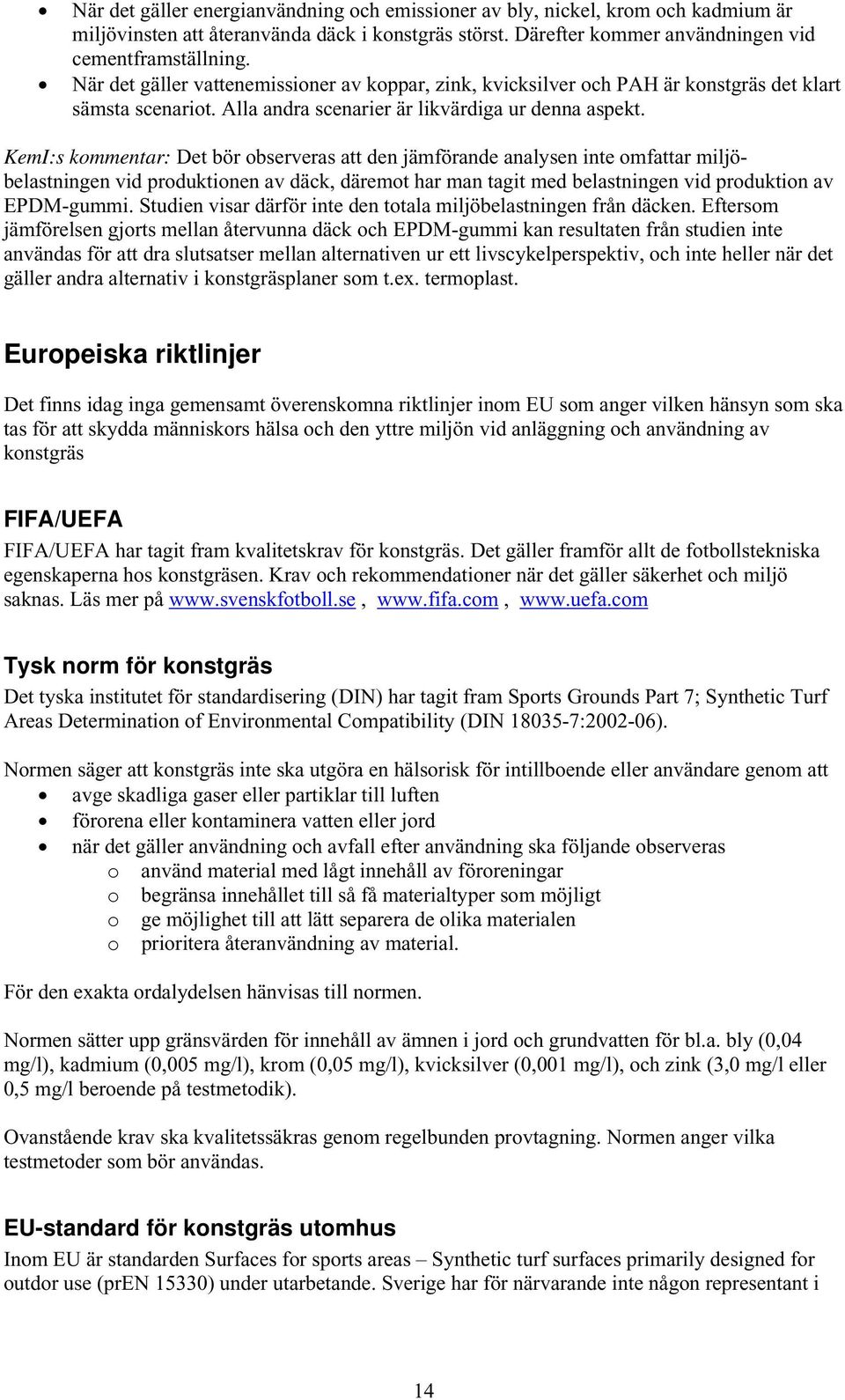 KemI:s kommentar: Det bör observeras att den jämförande analysen inte omfattar miljöbelastningen vid produktionen av däck, däremot har man tagit med belastningen vid produktion av EPDMgummi.