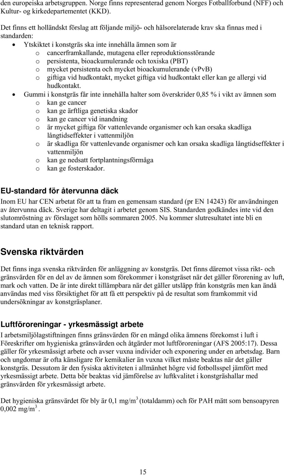 reproduktionsstörande o persistenta, bioackumulerande och toxiska (PBT) o mycket persistenta och mycket bioackumulerande (vpvb) o giftiga vid hudkontakt, mycket giftiga vid hudkontakt eller kan ge