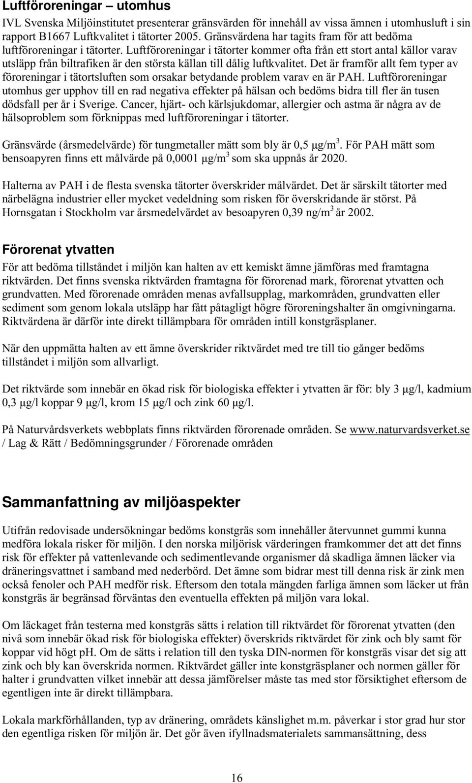 Luftföroreningar i tätorter kommer ofta från ett stort antal källor varav utsläpp från biltrafiken är den största källan till dålig luftkvalitet.