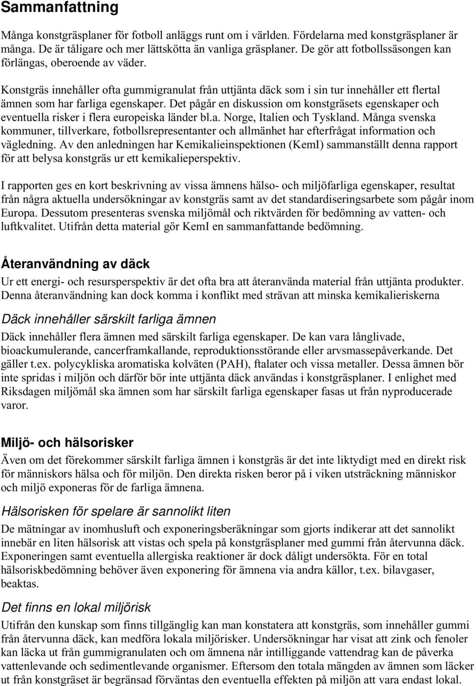 Det pågår en diskussion om konstgräsets egenskaper och eventuella risker i flera europeiska länder bl.a. Norge, Italien och Tyskland.