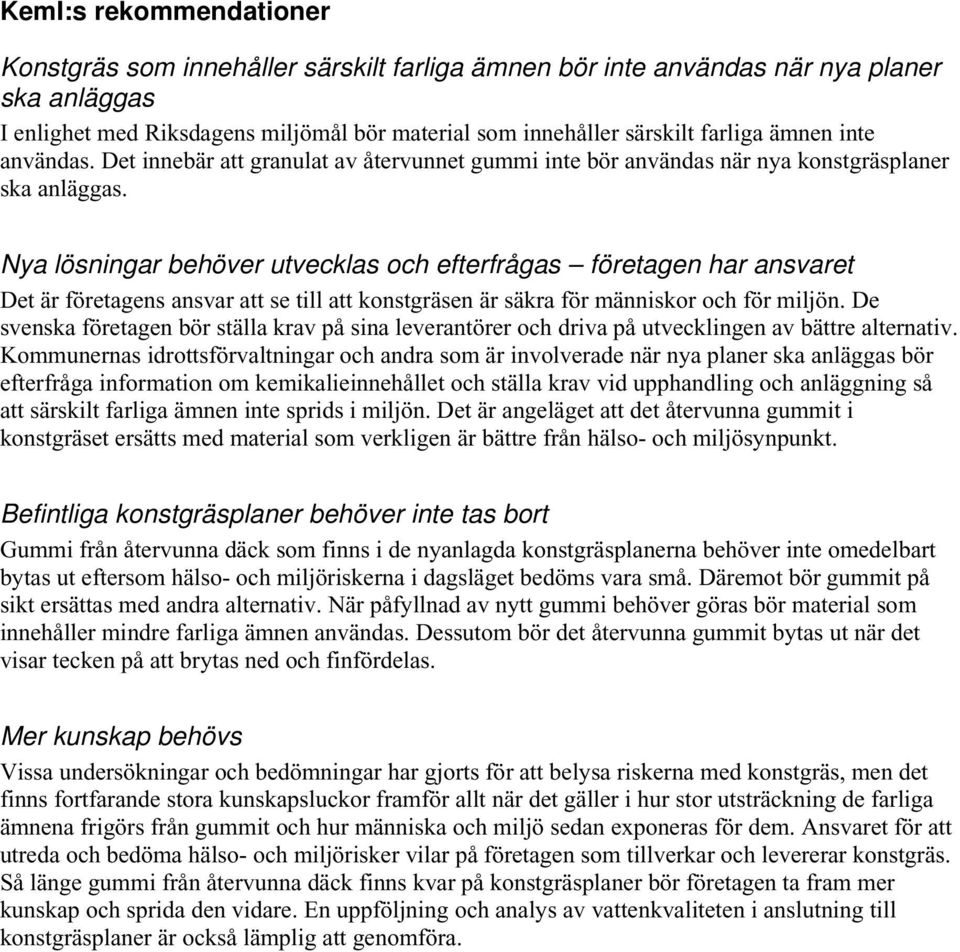 Nya lösningar behöver utvecklas och efterfrågas företagen har ansvaret Det är företagens ansvar att se till att konstgräsen är säkra för människor och för miljön.