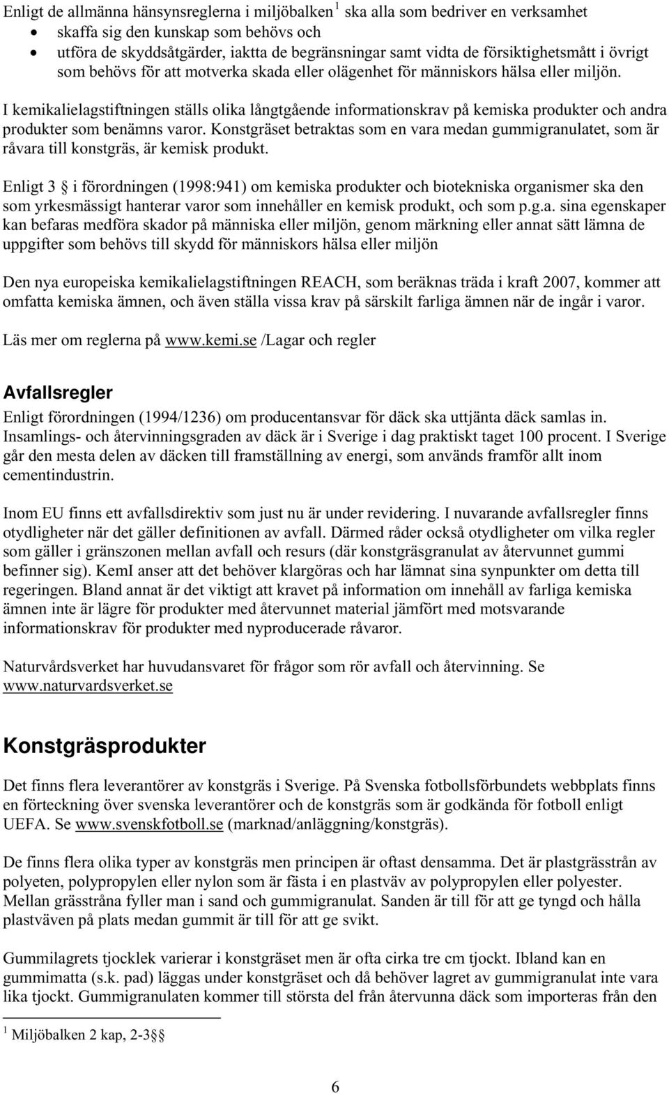 I kemikalielagstiftningen ställs olika långtgående informationskrav på kemiska produkter och andra produkter som benämns varor.
