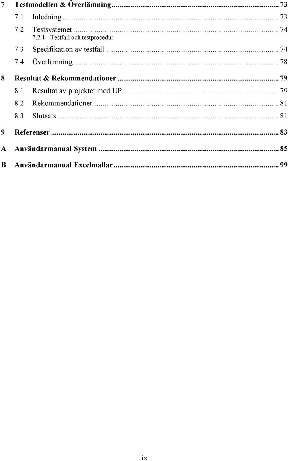 1 Resultat av projektet med UP... 79 8.2 Rekommendationer... 81 8.3 Slutsats... 81 9 Referenser.