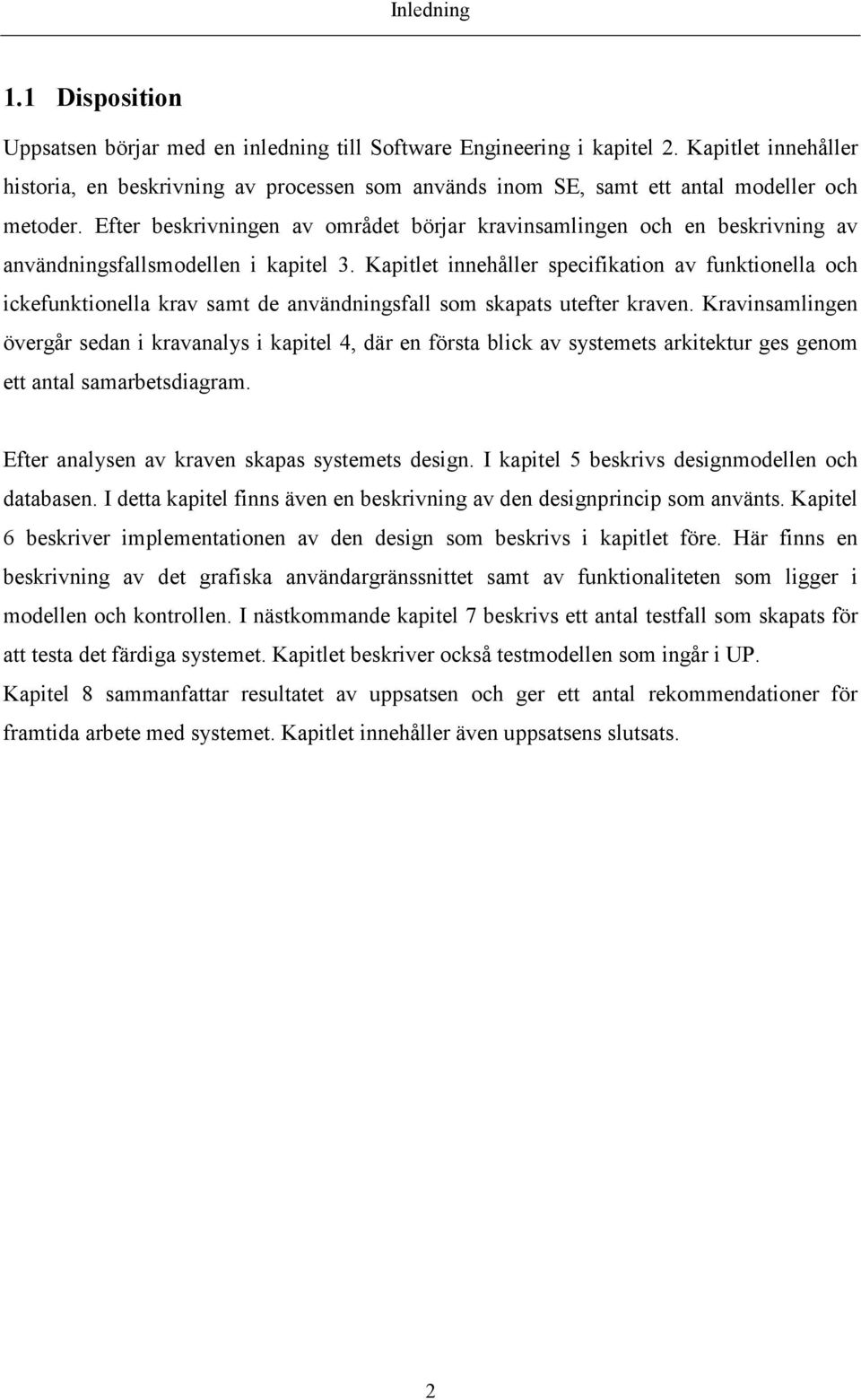 Efter beskrivningen av området börjar kravinsamlingen och en beskrivning av användningsfallsmodellen i kapitel 3.