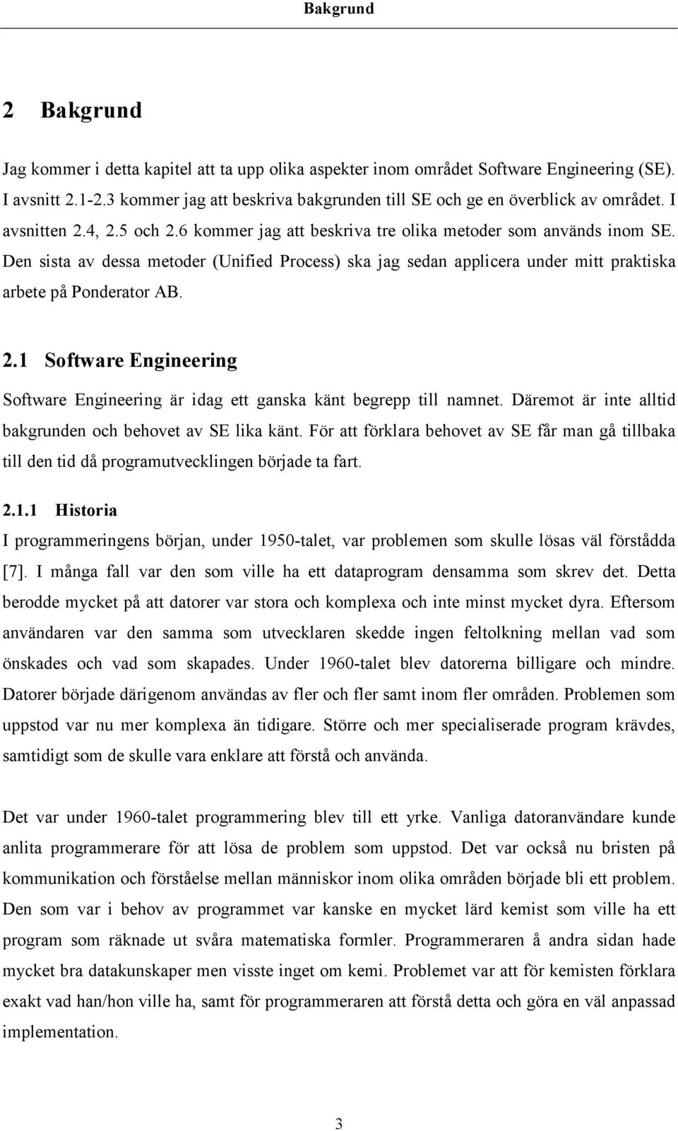 Den sista av dessa metoder (Unified Process) ska jag sedan applicera under mitt praktiska arbete på Ponderator AB. 2.