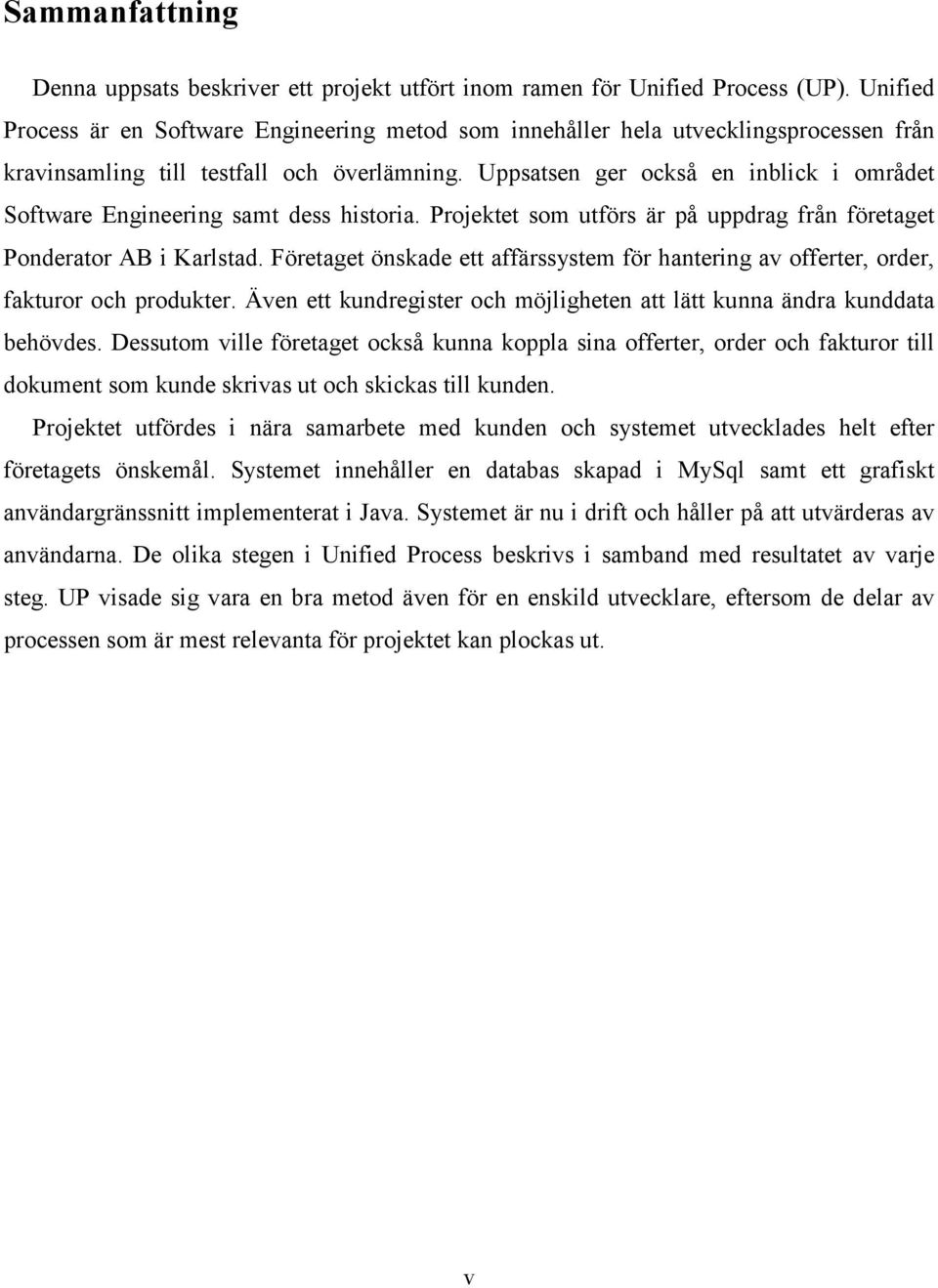 Uppsatsen ger också en inblick i området Software Engineering samt dess historia. Projektet som utförs är på uppdrag från företaget Ponderator AB i Karlstad.