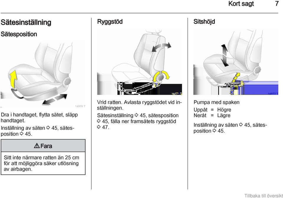 9 Fara Sitt inte närmare ratten än 25 cm för att möjliggöra säker utlösning av airbagen. Vrid ratten.