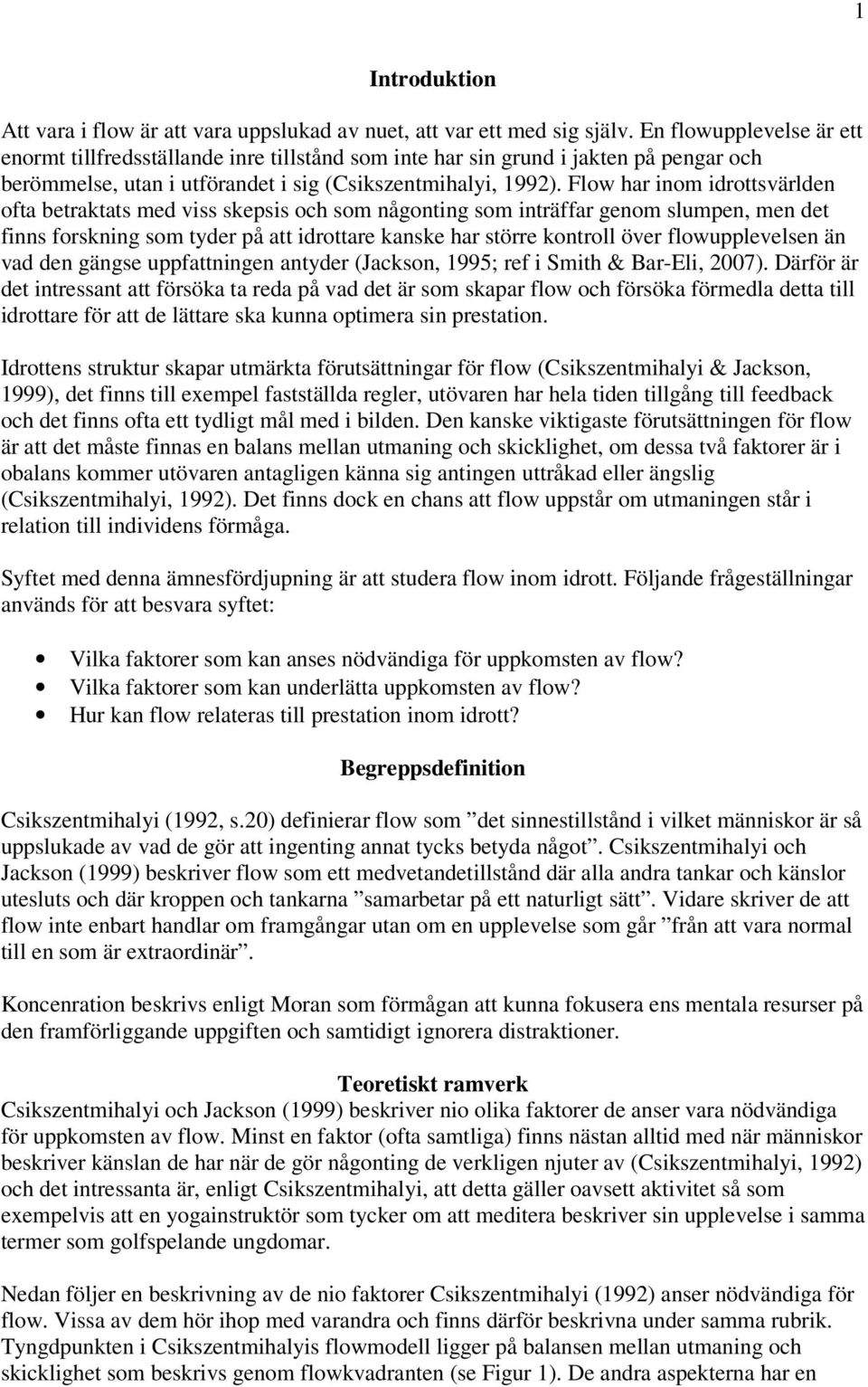 Flow har inom idrottsvärlden ofta betraktats med viss skepsis och som någonting som inträffar genom slumpen, men det finns forskning som tyder på att idrottare kanske har större kontroll över