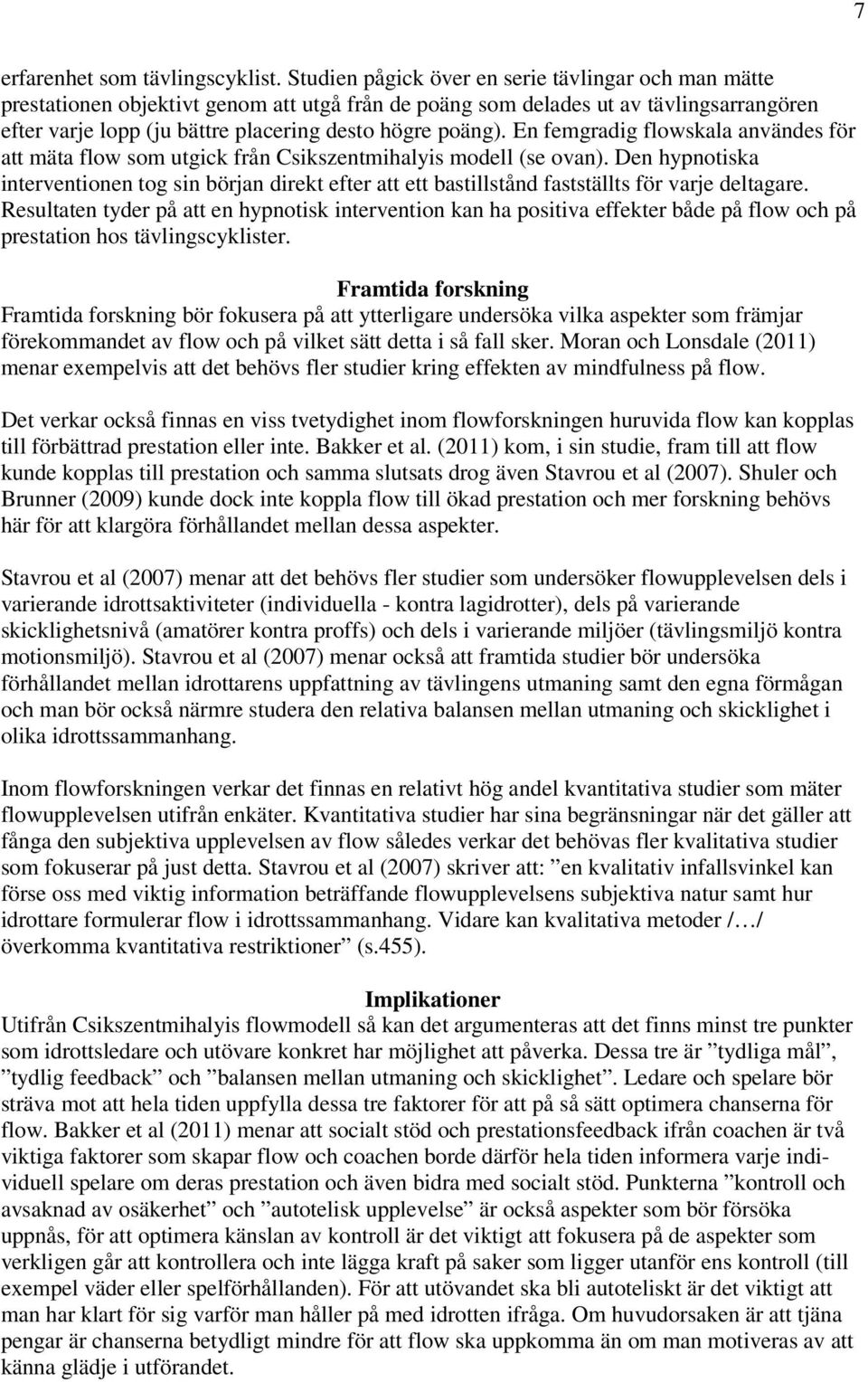 En femgradig flowskala användes för att mäta flow som utgick från Csikszentmihalyis modell (se ovan).